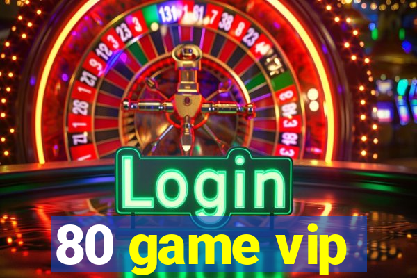 80 game vip